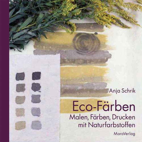 Eco-Färben - Malen, Färben, Drucken mit Naturfarbstoffen 