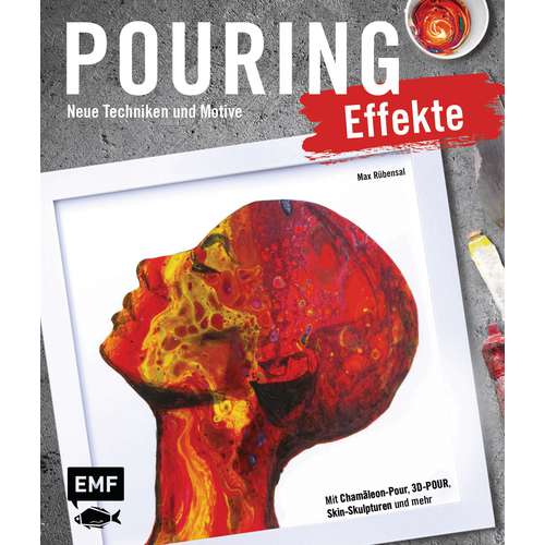 Pouring Effekte - Neue Techniken und Motive für Acrylic Pouring 