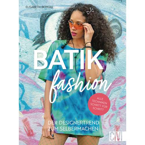 Batik Fashion - Der Designertrend zum Selbermachen 