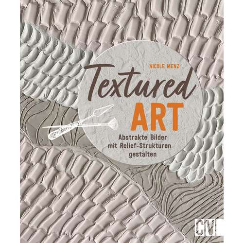 Textured Art - Abstrakte Bilder mit Relief-Strukturen gestalten 
